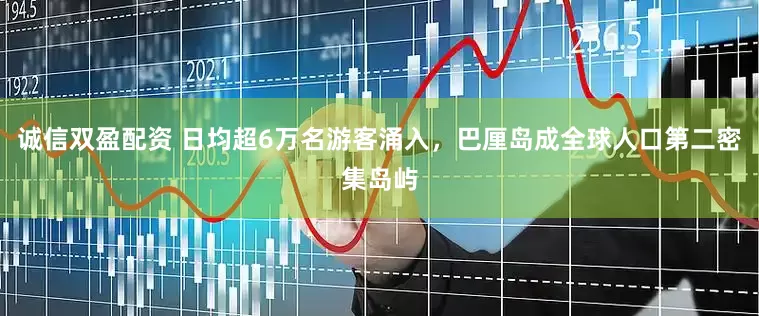 诚信双盈配资 日均超6万名游客涌入，巴厘岛成全球人口第二密集岛屿